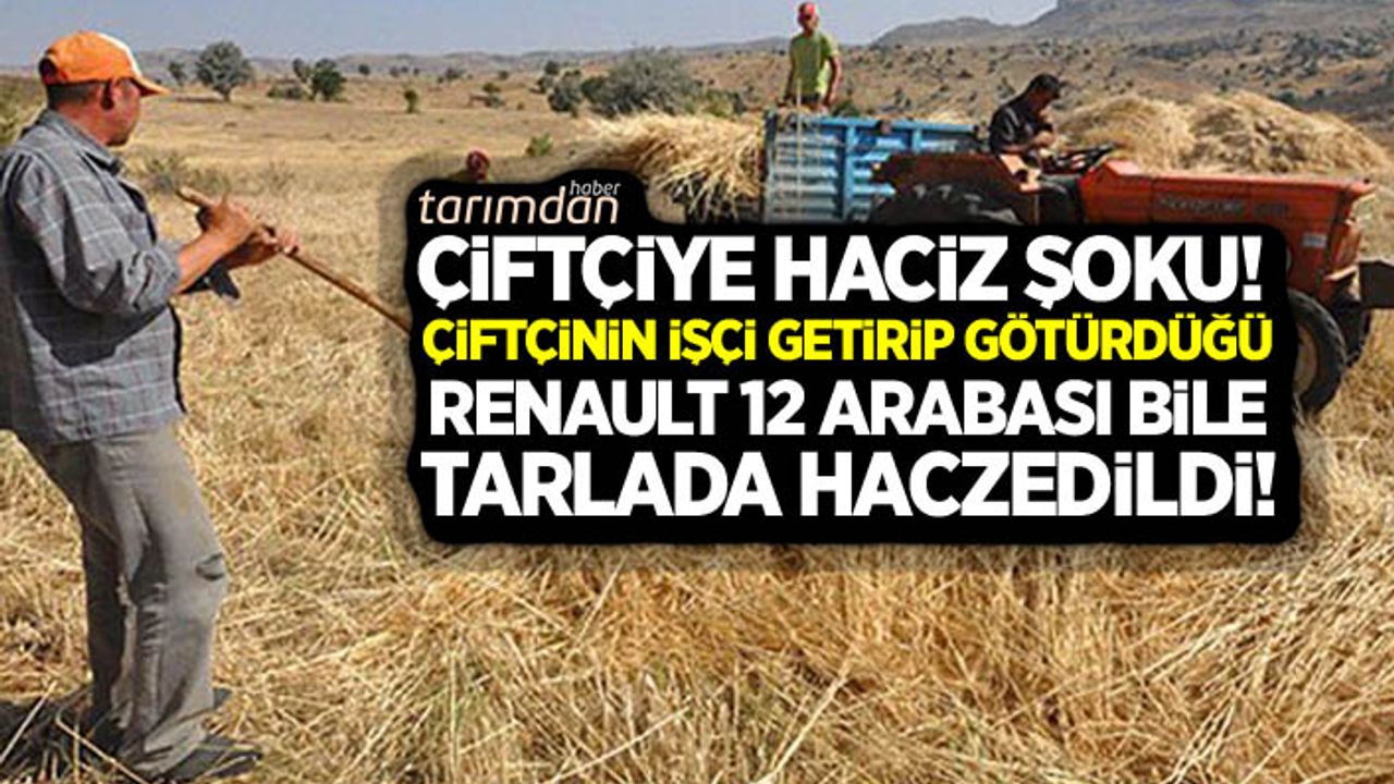 Tarım Kredi çiftçiye haciz işlemlerini başlatıldı: Çiftçinin işçi getirip götürdüğü Renault 12 arabası bile tarlada haczedildi!