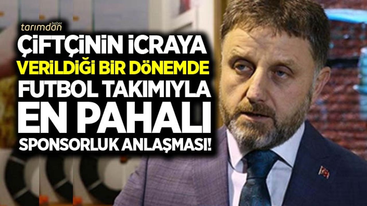 Çiftçinin icraya verildiği bir dönemde spor kulübüyle en pahalı sponsorluk anlaşması!