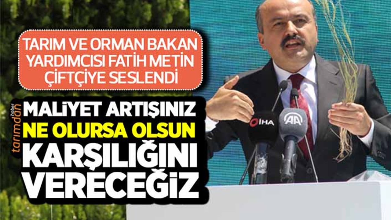 Tarım Bakan Yardımcısı çiftçiye seslendi: Maliyet artışınız ne olursa olsun karşılığını vereceğiz!