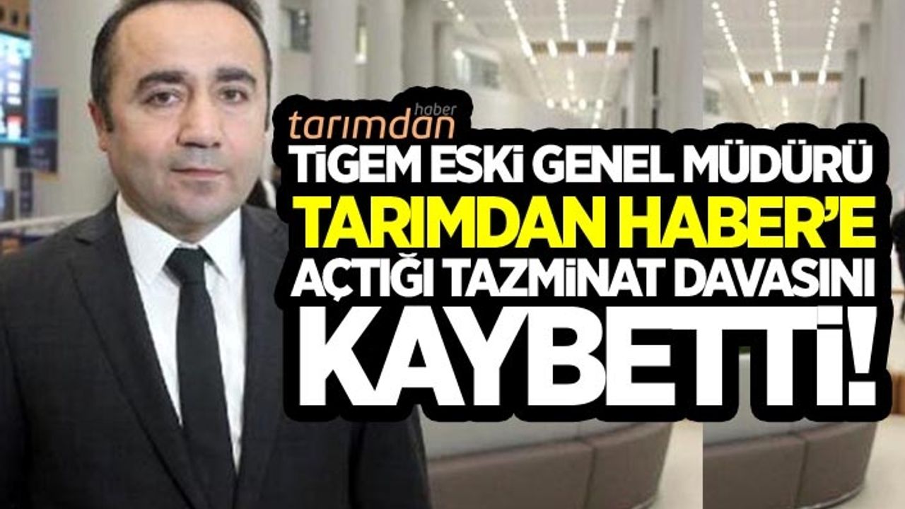 TİGEM eski Genel Müdürü Tarımdan Haber'e açtığı 10 bin liralık tazminat davasını kaybetti!
