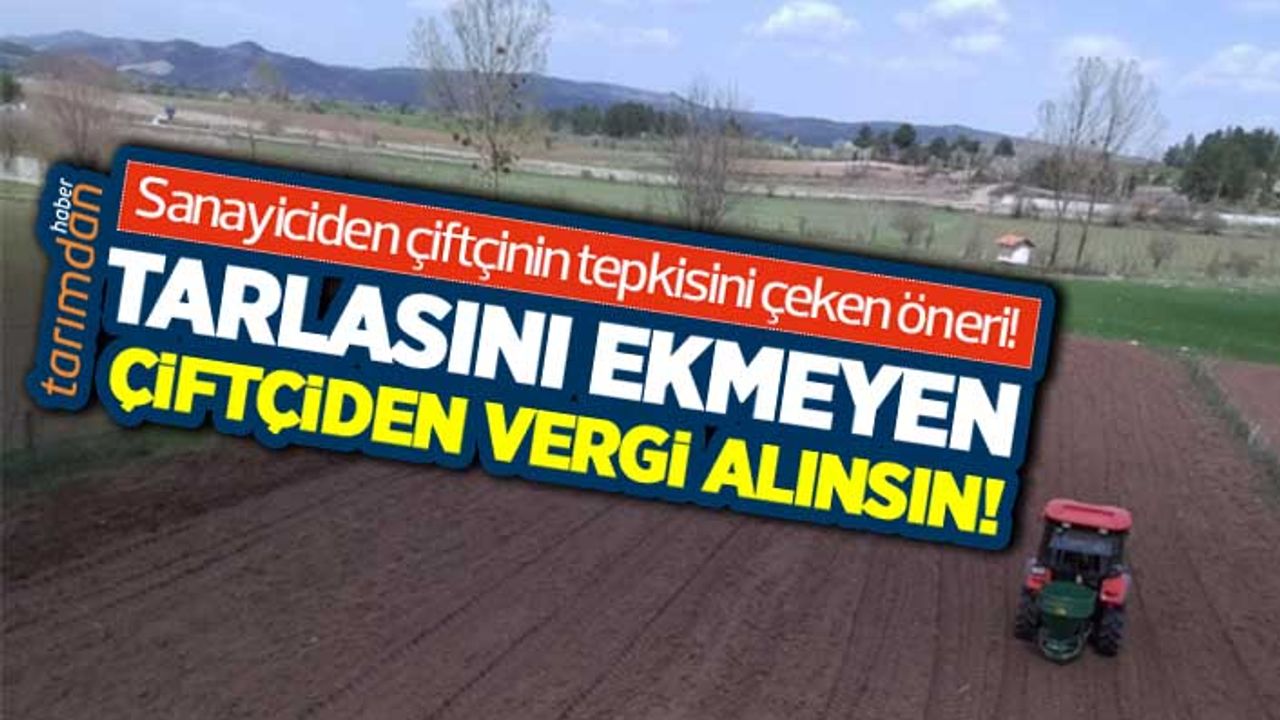 ASO Başkanı'ndan tepki çeken öneri: Tarlasını ekmeyen çiftçiden vergi alınsın!