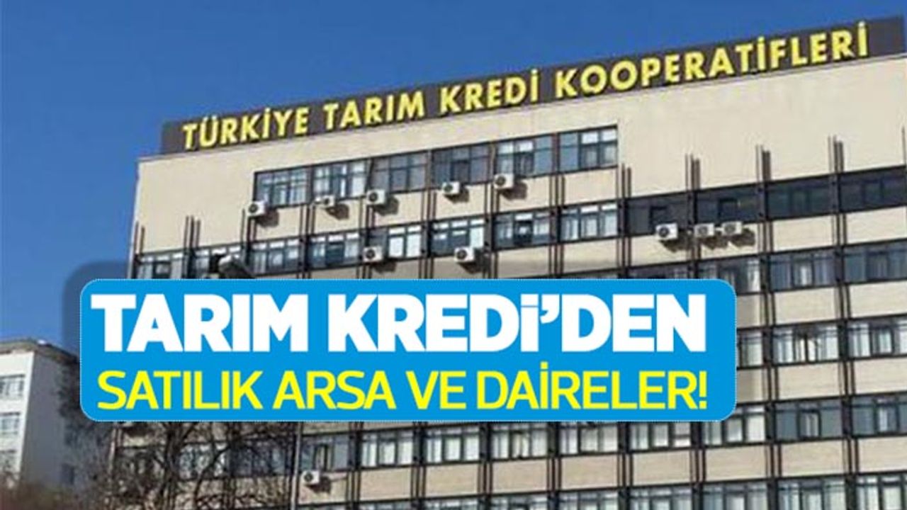 Tarım Kredi Kooperatiflerinden satılık arsa ve daireler! 