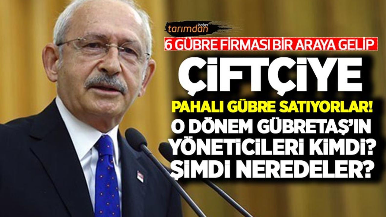Kılıçdaroğlu’ndan Tarım Bakanı Kirişçi ve Bakan Yardımcısı Yumaklı’ya Gübretaş göndermesi! O dönem yöneticileri kimdi?