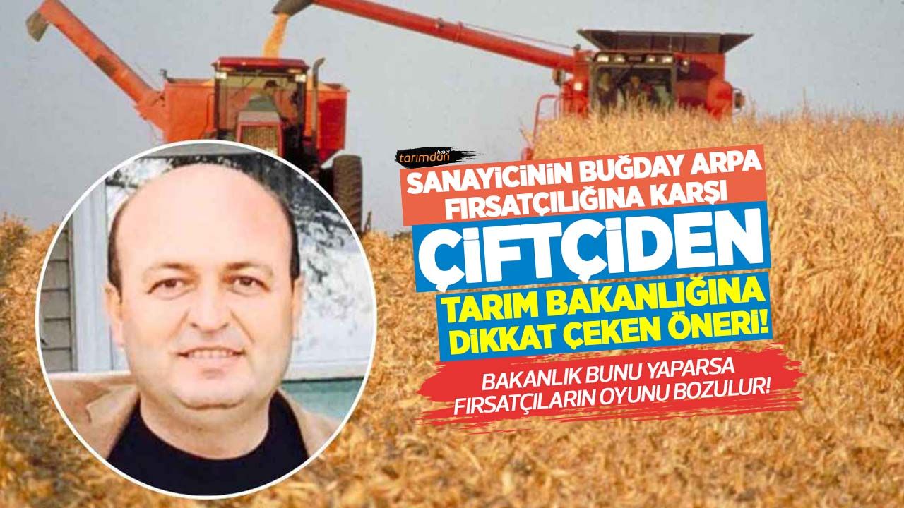 Sanayicinin buğday ve arpa fırsatçılığına karşı çiftçiden Tarım Bakanlığına dikkat çeken öneri!