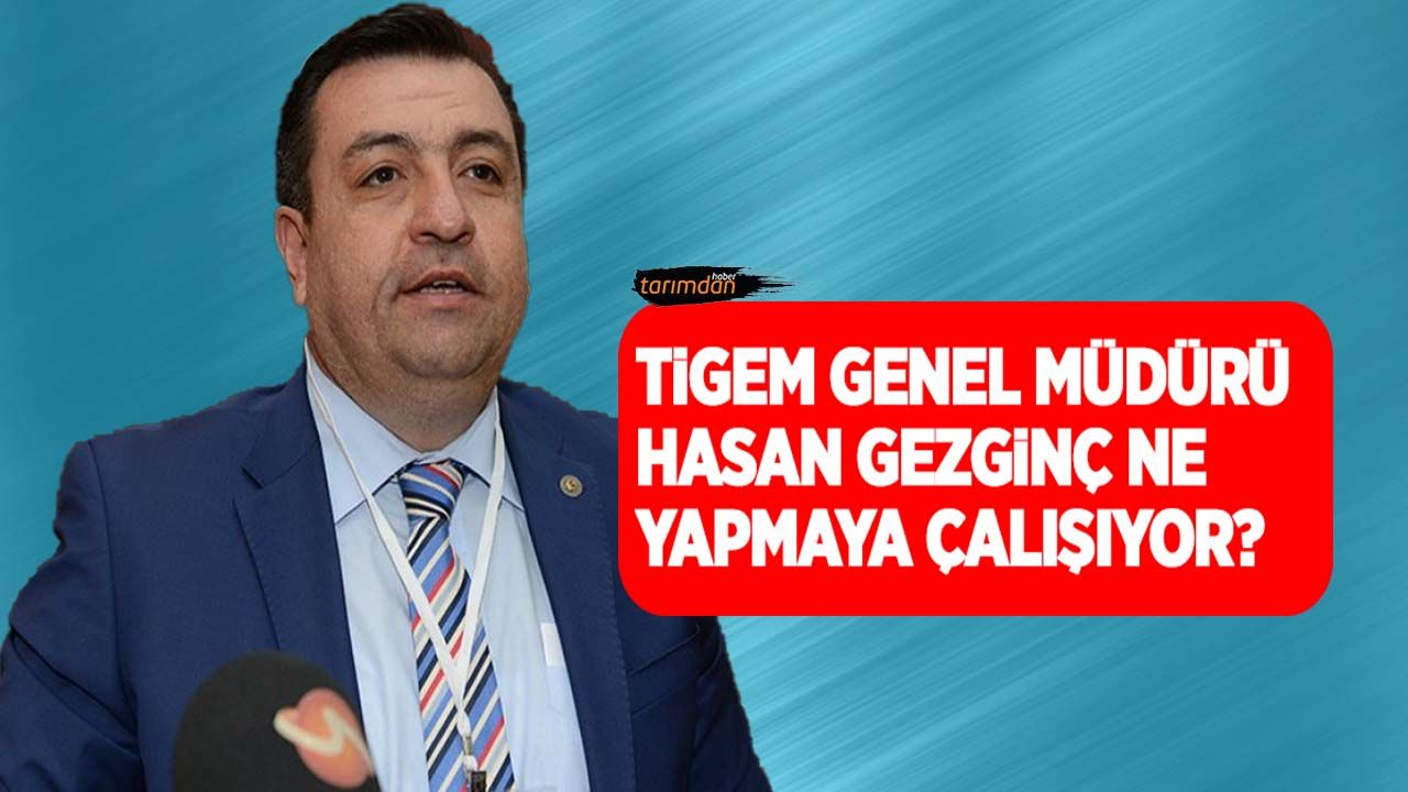 TİGEM Genel Müdürü Hasan Gezginç, ne yapmaya çalışıyor?