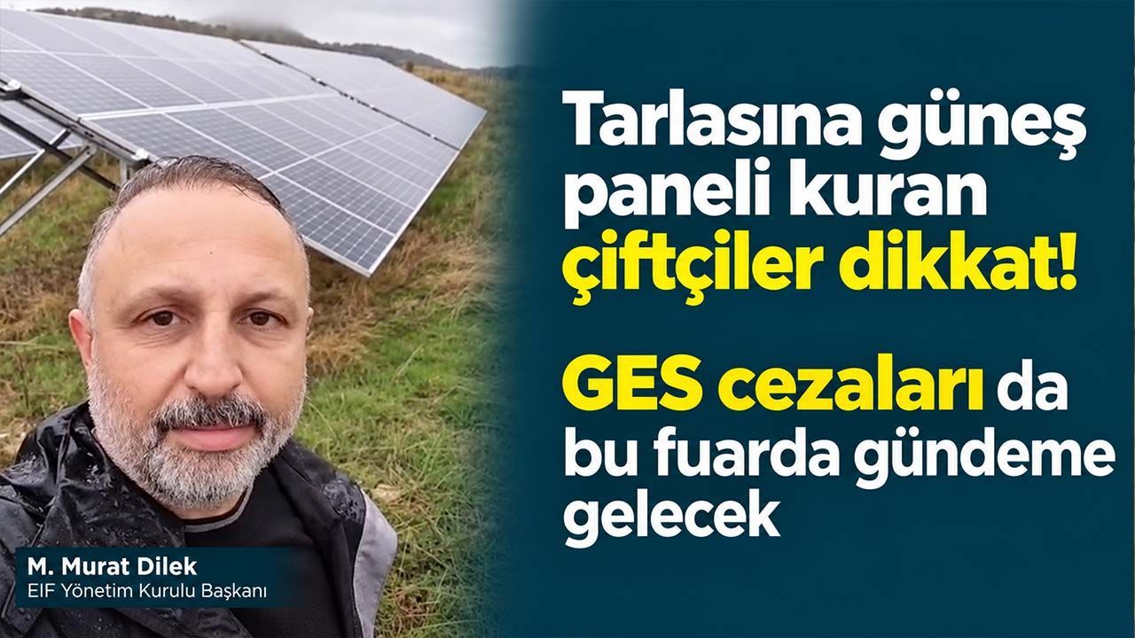 Tarlasına güneş paneli kuran çiftçiler dikkat! GES cezaları da bu fuarda gündeme gelecek