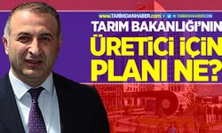 Tarım Bakanlığının üretici için planı ne?