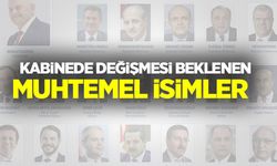 Kabinede değişmesi beklenen muhtemel isimler