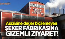 Arazisine değer biçilemeyen şeker fabrikasına gizemli ziyaret!