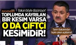 Tarım Bakanından tepki çeken açıklama: Toplumda kayrılan bir kesim varsa o da çiftçi kesimidir!