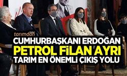 Cumhurbaşkanı Erdoğan'dan tarım vurgusu: Petrol filan ayrı tarım en önemli çıkış yolu!