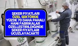 Şeker fiyatları özel sektörde yüzde 70 daha pahalı! Hani fabrikalar özelleştirildiğinde fiyatlar ucuzlayacaktı?