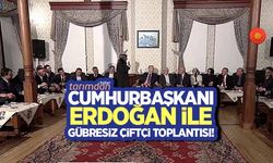 Cumhurbaşkanı Erdoğan ile gübresiz çiftçi toplantısı!