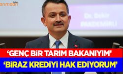 Genç bir Tarım Bakanıyım biraz krediyi hak ediyorum!