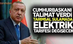 Erdoğan talimat verdi tarımsal sulamada elektrik tarifesi değişecek