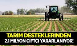 Tarım desteklerinden 2.1 milyon çiftçi yararlanıyor!