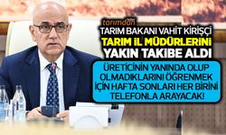 Tarım Bakanı Kirişçi Tarım İl Müdürlerini yakın takibe aldı! Her birini hafta sonları telefonla arayacak!