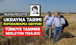 Rusya pes etti! Ukrayna tarımı referanduma gidiyor! Türkiye tarımını bekleyen tehlike!