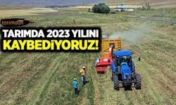 Tarımda 2023 yılını kaybediyoruz!