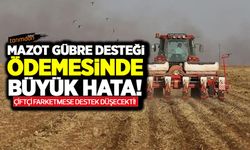 Mazot gübre desteği ödemelerinde büyük hata! Çiftçi fark etti Bakanlık hatasını düzeltti!