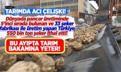Tarımda acı çelişki! 33 şeker fabrikası bulunan Türkiye 550 bin ton şeker ithal etti! Bu ayıpta Tarım Bakanına yeter!