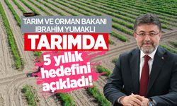 Tarım ve Orman Bakanı İbrahim Yumaklı tarımda 5 yıllık hedefini açıkladı!