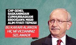 CHP Genel Başkanı Kılıçdaroğlu'ndan Cumhurbaşkanı Erdoğan'a mısır tepkisi! Bu kararı alırken hiç mi vicdanınız sızlamadı