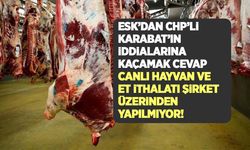 ESK'dan CHP'li Özgür Karabat'ın iddialarına kaçamak cevap: Canlı hayvan ve et ithalatı şirket üzerinden yapılmıyor!