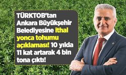 TÜRKTOB'tan Ankara Büyükşehir Belediyesine ithal yonca tohumu açıklaması! 10 yılda 11 kat artarak 4 bin tona çıktı!