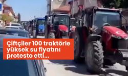 Çiftçiler 100 traktörle yüksek su fiyatlarını protesto etti!