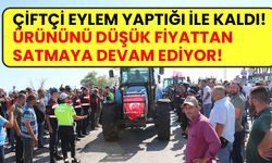 Çiftçi eylem yaptığı ile kaldı! Düşük fiyattan satmaya devam ediyor!