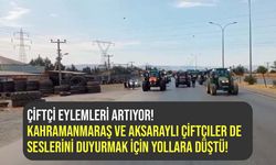 Çiftçi eylemleri yayılıyor! Kahramanmaraş ve Aksaraylı çiftçiler de yollara düştü!