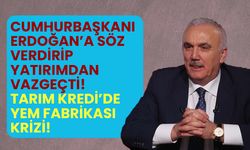 Cumhurbaşkanı Erdoğan’a söz verdirip yatırımdan vazgeçti! Tarım Kredi’de yem fabrikası krizi!