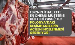 ESK'nın ithal ette en önemli müşterisi Köfteci Yusuf'tu! Polonya'daki kesimhanelerden bulaş olma ihtimali gündemde!