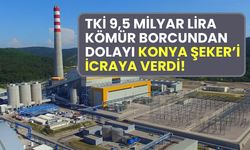 TKİ 9,5 milyar lira kömür borcundan dolayı Konya Şeker’i icraya verdi!