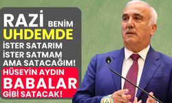 Hüseyin Aydın babalar gibi satacak! Razi benim uhdemde ister satarım ister satmam!