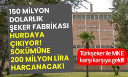 150 milyon dolarlık şeker fabrikası hurdaya çıkıyor, sökümüne 200 milyon lira harcanacak!