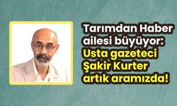 Tarımdan Haber ailesi büyüyor: Usta gazeteci Şakir Kurter artık aramızda!
