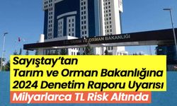 Sayıştay’tan Tarım ve Orman Bakanlığına kritik uyarı: Milyarlarca TL risk altında