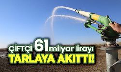 Çiftçi 61 milyar lirayı tarlaya akıttı!