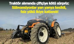Traktör alımında çiftçiye kötü sürpriz: Sübvansiyonlar yarı yarıya kesildi, faiz yükü ikiye katlandı!