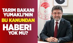 Tarım Bakanı İbrahim Yumaklı’nın bu kanundan haberi yok mu?
