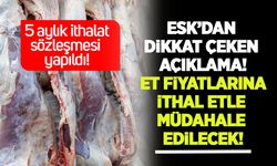 ESK'dan dikkat çeken açıklama: Ramazan ayı sonuna kadar ithal etle piyasaya müdahale edilecek!