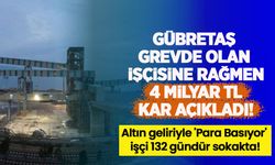 Gübretaş grevde olan işçisine rağmen 4 milyar TL kar açıkladı! Altın geliriyle 'Para Basıyor', işçi 132 gündür sokakta!