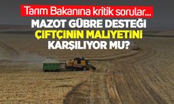 Mazot ve gübre desteği çiftçinin maliyetini karşılıyor mu? Bakanlığa kritik sorular
