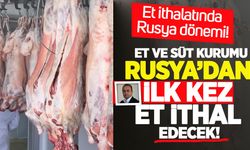 Et ve Süt Kurumu Rusya’dan et ithalatı yapacak