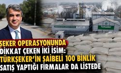 Şeker operasyonunda dikkat çeken iki isim: Türkşeker’in şaibeli 100 bin tonluk satış yaptığı firmalar da listede