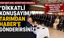 Tarım Kredi Genel Müdürü'nden personele: "Dikkatli konuşayım, Tarımdan Haber'e gönderirsiniz"