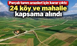 Burdur'da çiftçileri ilgilendiren karar Resmi Gazete'de yayımlandı! 24 köy ve mahalle listede