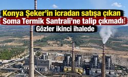 Konya Şeker’in icradan satışa çıkan Soma Termik Santrali’ne talip çıkmadı! Gözler ikinci ihalede